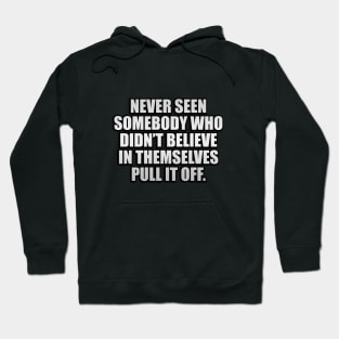 Never seen somebody who didn’t believe in themselves pull it off Hoodie